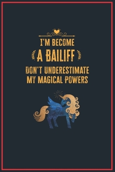 Paperback I'm Become a Bailiff Don't Underestimate My Magical Powers: Lined Notebook Journal for Perfect Bailiff Gifts - 6 X 9 Format 110 Pages Book