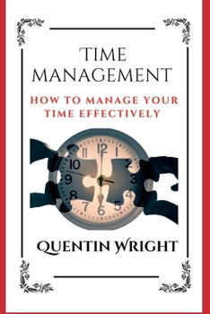 Time Management: How To Manage Your Time Effectively