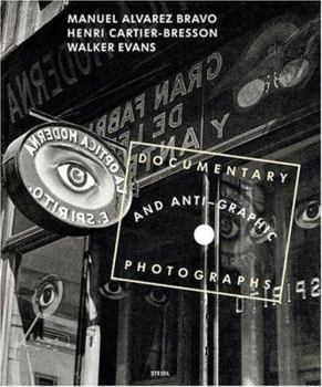 Documentary And Anti-graphic Photographs: Manual Alvarez Bravo, Henri Cartier-Bresson, Walker Evans