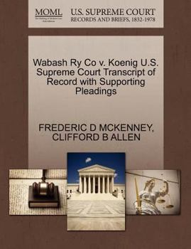 Paperback Wabash Ry Co V. Koenig U.S. Supreme Court Transcript of Record with Supporting Pleadings Book