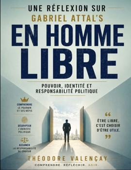 Une réflexion sur Gabriel Attal's En homme libre: Pouvoir, identité et responsabilité politique