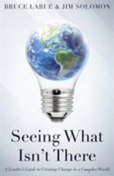 Paperback Seeing What Isn't There: A Leader's Guide To Creating Change In A Complex World Book