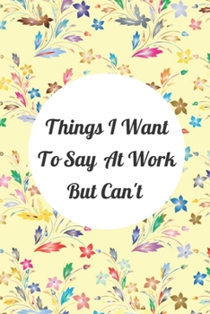 Paperback Things I Want To Say At Work But Can't: Funny Office Gifts For Coworkers Blank Lined Journal (6x9), 120 Pages Book