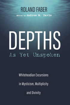 Paperback Depths as Yet Unspoken: Whiteheadian Excursions in Mysticism, Multiplicity, and Divinity Book