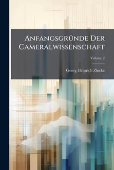 Paperback Anfangsgründe Der Cameralwissenschaft: Worinne Dessen Grundriß Weiter Ausgeführet Und Verbessert Wird; Volume 2 Book