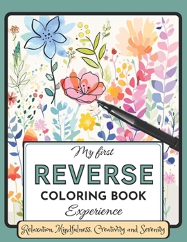 Paperback My First Reverse Coloring Book Experience: Reverse Coloring Book for Relaxation, Mindfulness, Creativity and Serenity Book