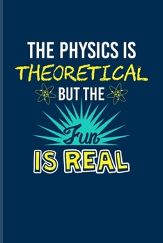 The Physics Is Theoretical But The Fun Is Real: Funny Physics Quote Undated Planner | Weekly & Monthly No Year Pocket Calendar | Medium 6x9 Softcover | For Students & Professors Fans