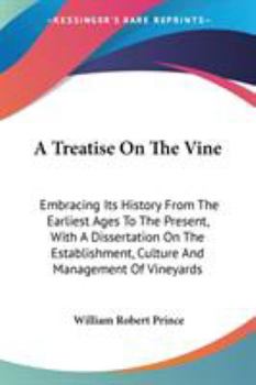 A Treatise on the Vine: Embracing Its History from the Earliest Ages to the Present Day, with Descriptions of Above Two Hundred Foreign, and Eighty American Varieties; Together with a Complete Dissert