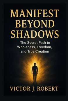 Paperback Manifest beyond shadows: The Secret Path to Wholeness, Freedom, and True Creation Book