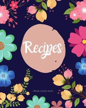 RECIPES: Blank Recipe Book to Write in - Journal Notebook Organizer to Write in for Men & Women - Blank Notebook for Recording 100 Family Favourite Recipes