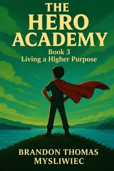 The Hero Academy: Living a Higher Purpose (The Hero Academy: A Complete Guide For Young Heroes)