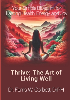 Thrive: The Art of Living Well: Your Simple Blueprint for Lasting Health, Energy, and Joy