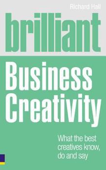 Paperback Brilliant Business Creativity: What the Best Business Creatives Know, Do and Say Book