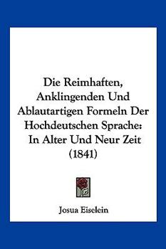 Paperback Die Reimhaften, Anklingenden Und Ablautartigen Formeln Der Hochdeutschen Sprache: In Alter Und Neur Zeit (1841) [German] Book