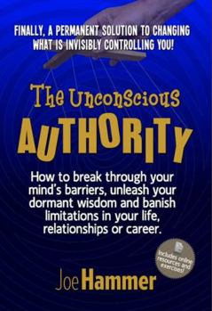 Paperback The Unconscious Authority: How to Break Through Your Mind's Barriers, Unleash Your Dormant Wisdom and Banish Limitations in Your Life, Relationsh Book