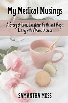 Paperback My Medical Musings: A Story of Love, Laughter, Faith and Hope; Living with a Rare Disease Book