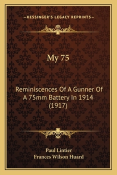 Paperback My 75: Reminiscences Of A Gunner Of A 75mm Battery In 1914 (1917) Book