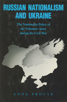 Hardcover Russian Nationalism and Ukraine: The Nationality Policy of the Volunteer Army During the Civil War Book