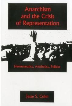 Hardcover Anarchism and the Crisis or Represe: Hermeneutics, Aesthetics, Politics Book