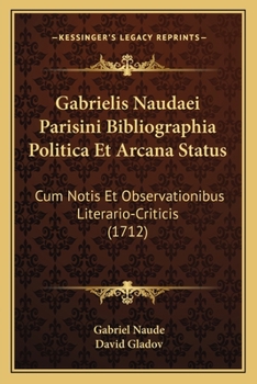 Paperback Gabrielis Naudaei Parisini Bibliographia Politica Et Arcana Status: Cum Notis Et Observationibus Literario-Criticis (1712) [Latin] Book