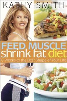 Hardcover Feed Muscle, Shrink Fat Diet: 6 Weeks to the Best Shape of Your Life Book