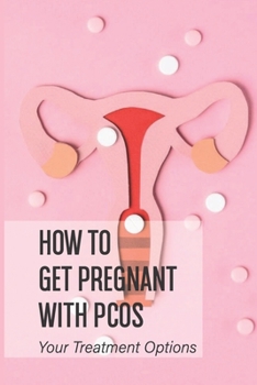 Paperback How To Get Pregnant With PCOS: Your Treatment Options: How To Make Yourself Ovulate With Pcos Book