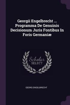 Paperback Georgii Engelbrecht ... Programma De Genuinis Decisionum Juris Fontibus In Foris Germaniæ Book