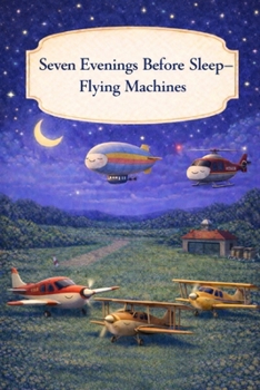 Paperback Seven Evenings Before Sleep - Flying Machines: A Gentle Bedtime Book About Quiet Evenings in the Sky Book