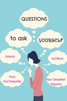 Paperback Questions to Ask Yourself: Unlock Your Full Potential And Achieve Your Greatest Dreams Book