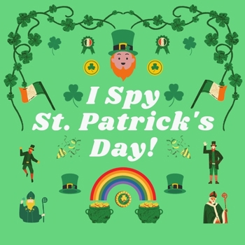 Paperback I Spy St. Patrick's Day!: A Fun St. Patrick's Day Themed I Spy Book Guessing Game for 2-4 Year Old Kids Book