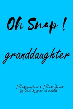Oh Snap! granddaughter Photographer's PhotoShoot log book & gear checklist:Commerical Photographers, Family , Handy ... Headshot,Photography Business ... and Photoshoot Details, Checklists, Notes.