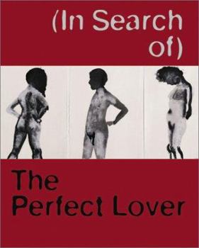 Hardcover (in Search Of) the Perfect Lover: Louise Bourgeois, Marlene Dumas, Paul McCarthy, Raymond Pettibon Book
