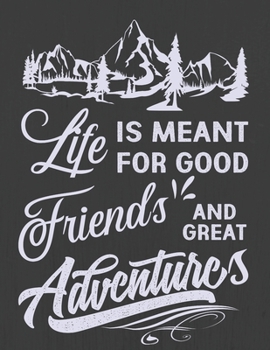 Life Friends Adventures is meant for good and great: College Ruled Notebook, Trail Log Book, Hiker's Journal, Hiking Journal, Hiking Log Book, Hiking Gifts,