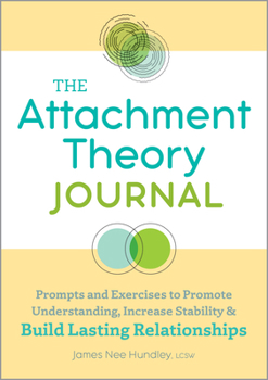 Paperback The Attachment Theory Journal: Prompts and Exercises to Promote Understanding, Increase Stability, and Build Relationships That Last Book