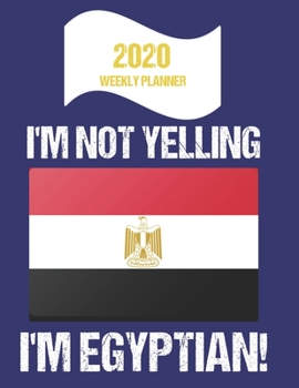 Paperback 2020 Weekly Planner I'm Not Yelling I'm Egyptian: Funny Egypt Flag Quote Dated Calendar With To-Do List Book