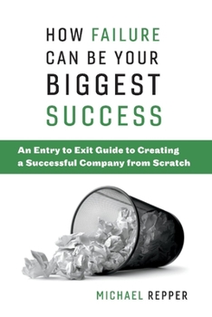 Paperback How Failure Can Be Your Biggest Success: An Entry to Exit Guide to Creating a Successful Company from Scratch Volume 1 Book