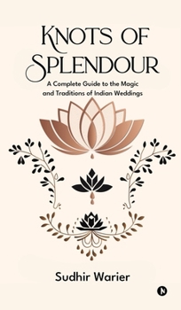 Hardcover Knots of Splendour: A Complete Guide to the Magic and Traditions of Indian Weddings Book