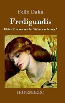 Fredigundis; - Book #5 of the Kleine Romane aus der Völkerwanderung