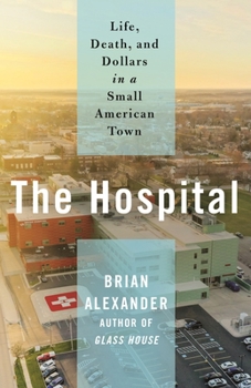 Hardcover The Hospital: Life, Death, and Dollars in a Small American Town Book