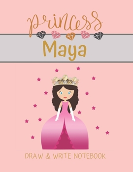 Paperback Princess Maya Draw & Write Notebook: With Picture Space and Dashed Mid-line for Small Girls Personalized with their Name Book