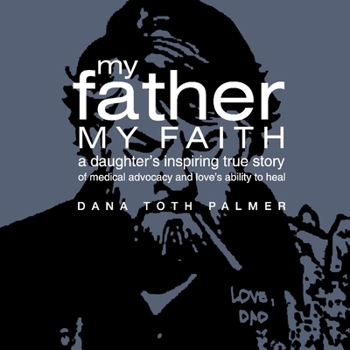 Hardcover My Father, My Faith: A Daughter's Inspiring True Story of Medical Advocacy and Love's Ability to Book