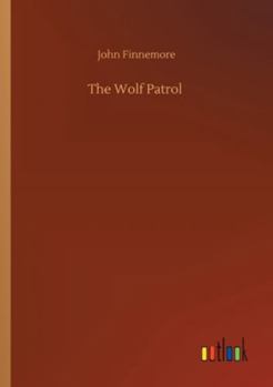 The wolf patrol,: A tale of Baden-Powell's boy scouts;