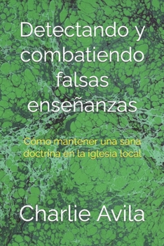 Paperback Detectando y Combatiendo Falsas Enseñanzas: Cómo Mantener Una Sana Doctrina en La Iglesia Local [Spanish] Book