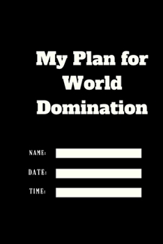 Paperback My Plan for World Domination TIME DATE NAME: 120 pages notebook with matte cover .different designs with different colors Book