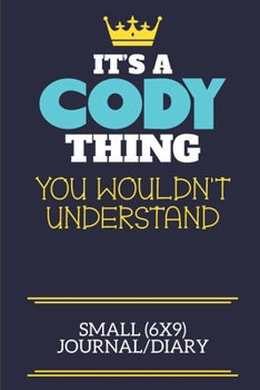 It's A Cody Thing You Wouldn't Understand Small (6x9) Journal/Diary: A cute book to write in for any book lovers, doodle writers and budding authors!