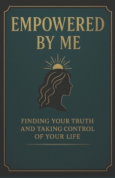 Paperback Empowered by Me: Finding Your Truth and Taking Control of Your Life Book