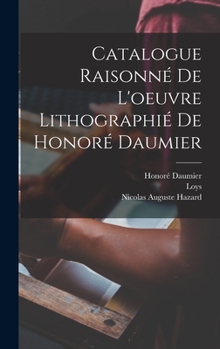 Hardcover Catalogue raisonne&#769; de l'oeuvre lithographie&#769; de Honore&#769; Daumier [French] Book