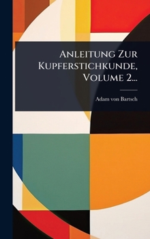 Anleitung Zur Kupferstichkunde, Volume 2... (German Edition)