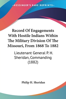 Paperback Record Of Engagements With Hostile Indians Within The Military Division Of The Missouri, From 1868 To 1882: Lieutenant General P. H. Sheridan, Command Book