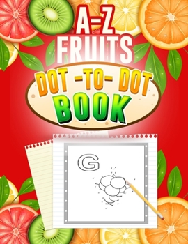 A-Z fruits Dot-to-Dot Book: Easy Kids Fruits Dot To Dot Books Ages 4-6 3-8 3-5 6-8 (Boys & Girls Connect The Dots Activity Books for International